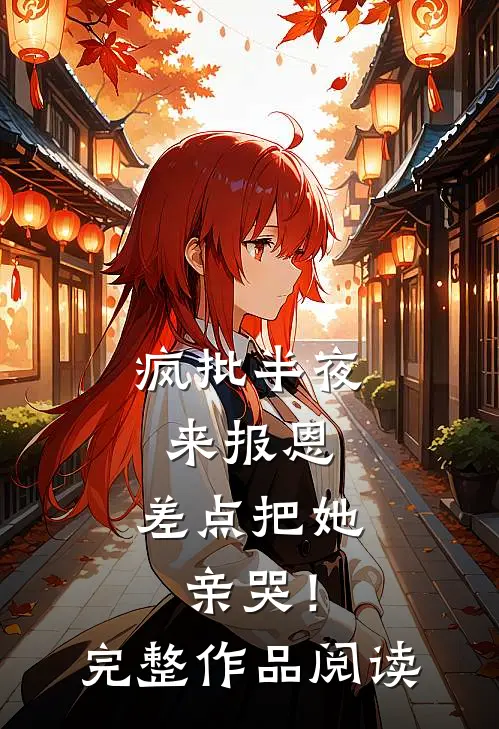 疯批半夜来报恩，差点把她亲哭！完整作品阅读