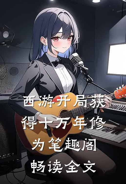 西游开局获得十万年修为笔趣阁畅读全文