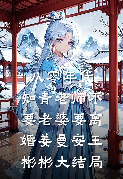 八零年代，知青老师不要老婆要离婚姜曼安王彬彬大结局
