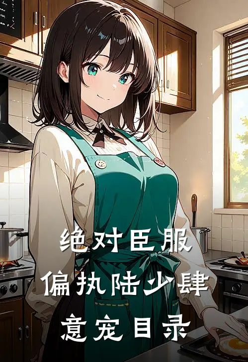 绝对臣服，偏执陆少肆意宠目录