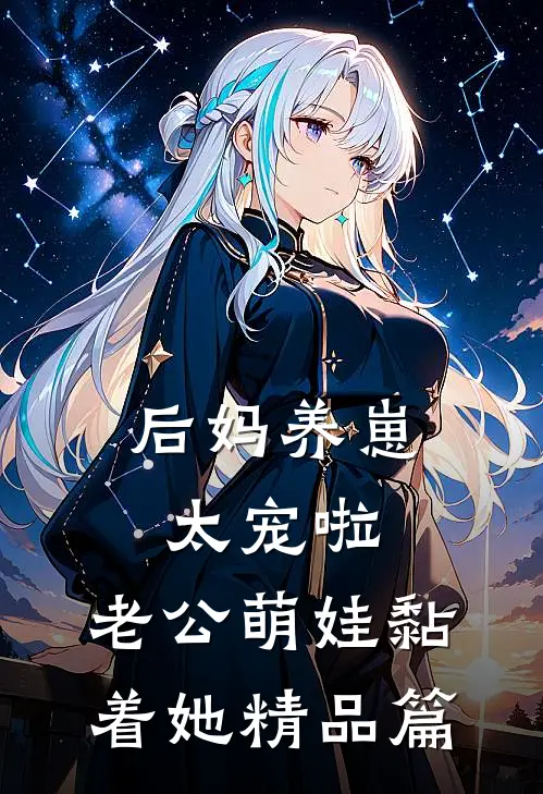 后妈养崽：太宠啦，老公萌娃黏着她精品篇