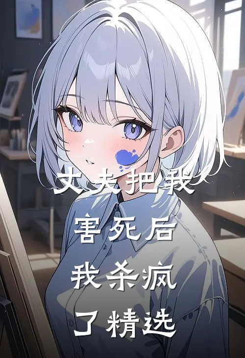 丈夫把我害死后，我杀疯了精选