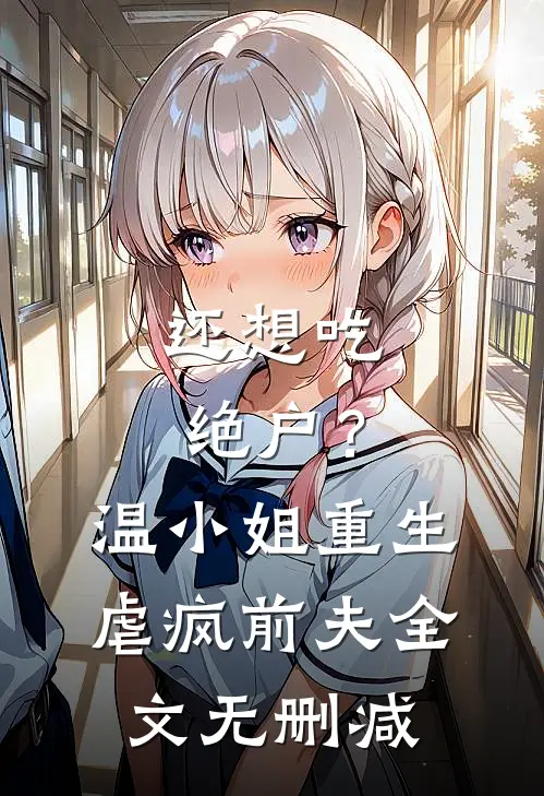 还想吃绝户？温小姐重生虐疯前夫全文无删减
