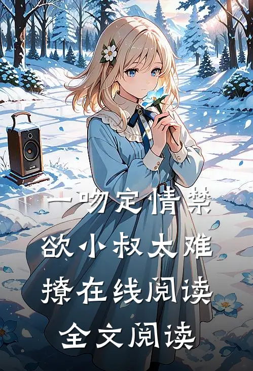 一吻定情禁欲小叔太难撩在线阅读全文阅读