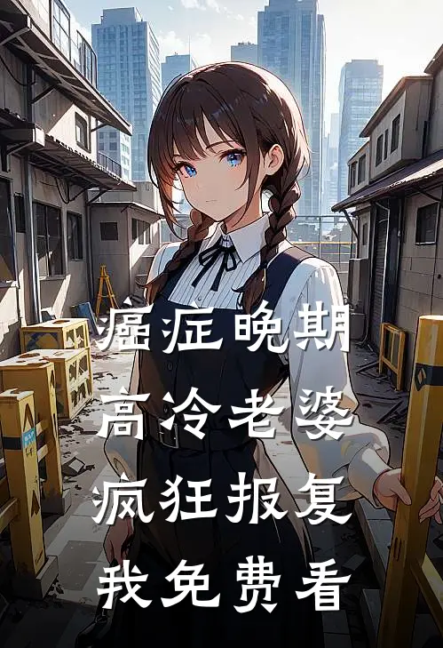 癌症晚期，高冷老婆疯狂报复我免费看