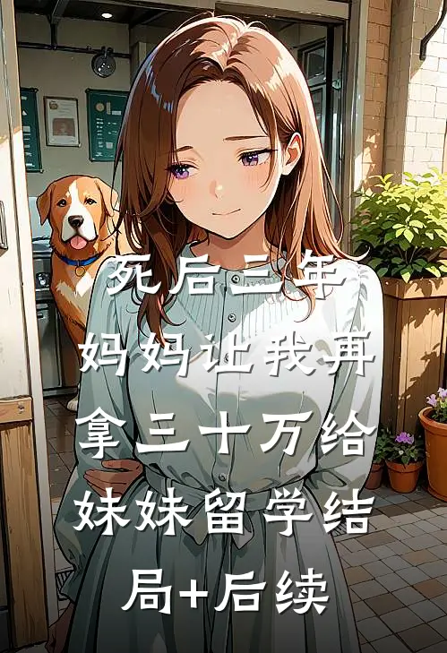死后三年，妈妈让我再拿三十万给妹妹留学结局+后续