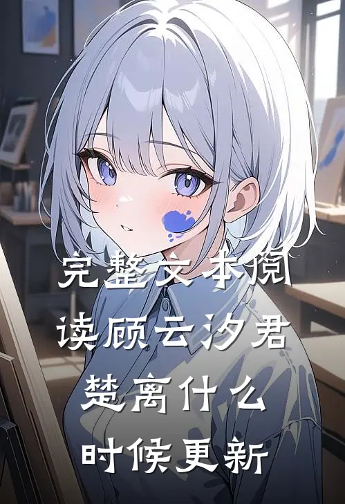 完整文本阅读顾云汐君楚离什么时候更新