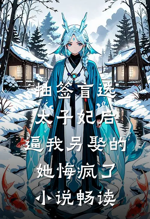 抽签盲选太子妃后，逼我另娶的她悔疯了小说畅读