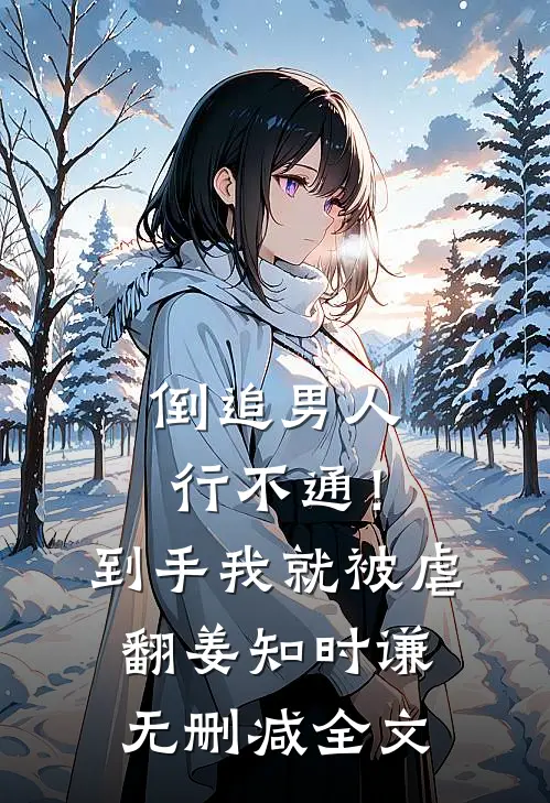 倒追男人行不通！到手我就被虐翻姜知时谦无删减全文