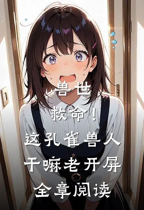 兽世：救命！这孔雀兽人干嘛老开屏全章阅读