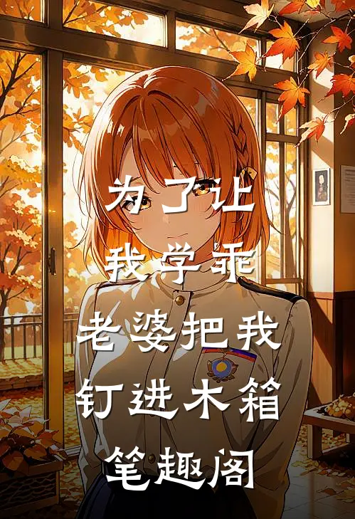为了让我学乖，老婆把我钉进木箱笔趣阁