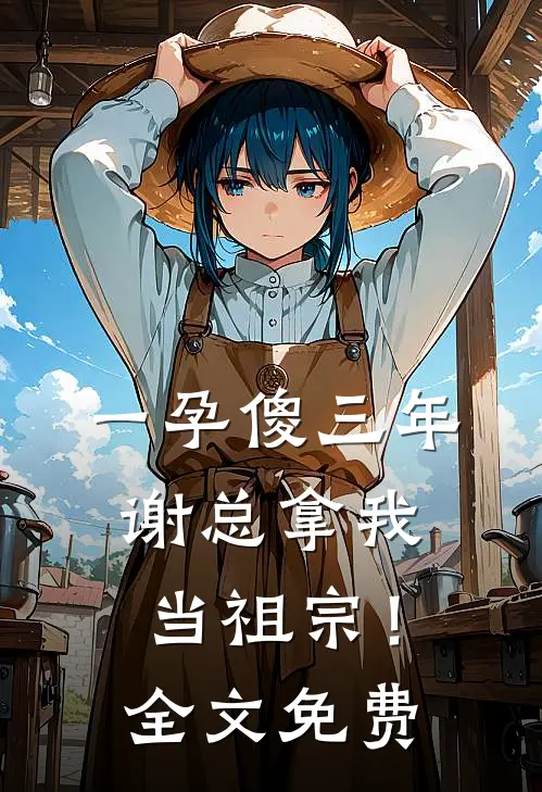 一孕傻三年，谢总拿我当祖宗！全文免费