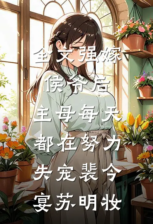 全文强嫁侯爷后，主母每天都在努力失宠裴今宴苏明妆