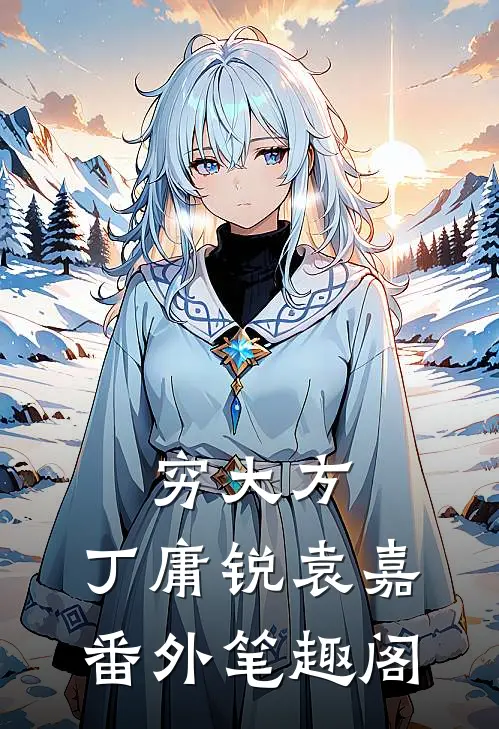穷大方：丁庸锐袁嘉番外笔趣阁
