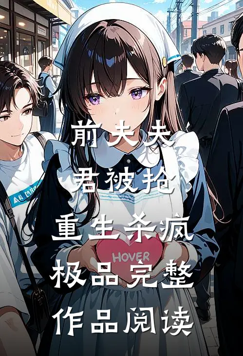前夫夫君被抢，重生杀疯极品完整作品阅读