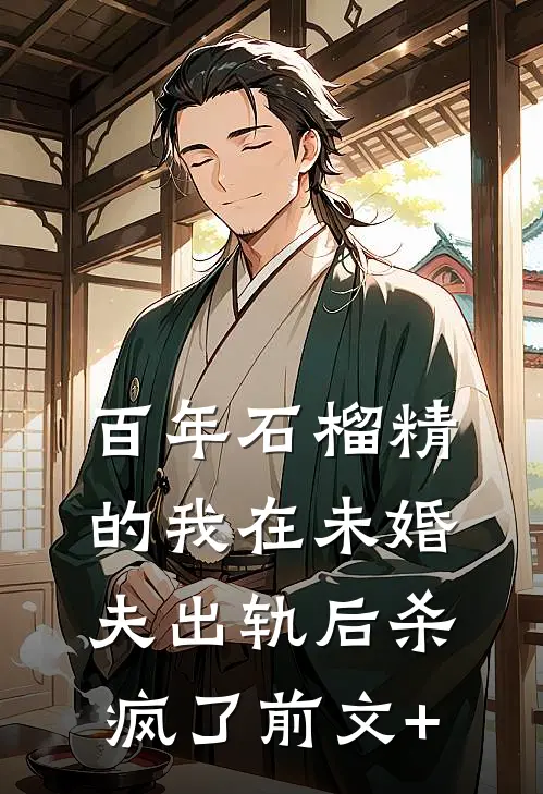 百年石榴精的我在未婚夫出轨后杀疯了前文+