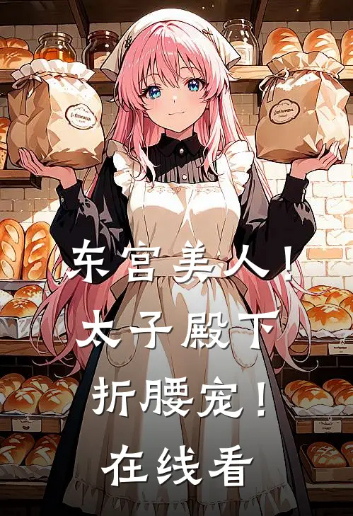 东宫美人！太子殿下折腰宠！在线看