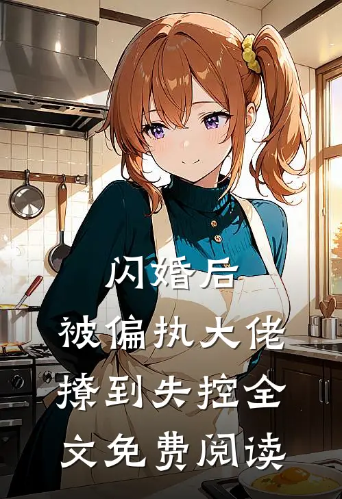 闪婚后，被偏执大佬撩到失控全文免费阅读