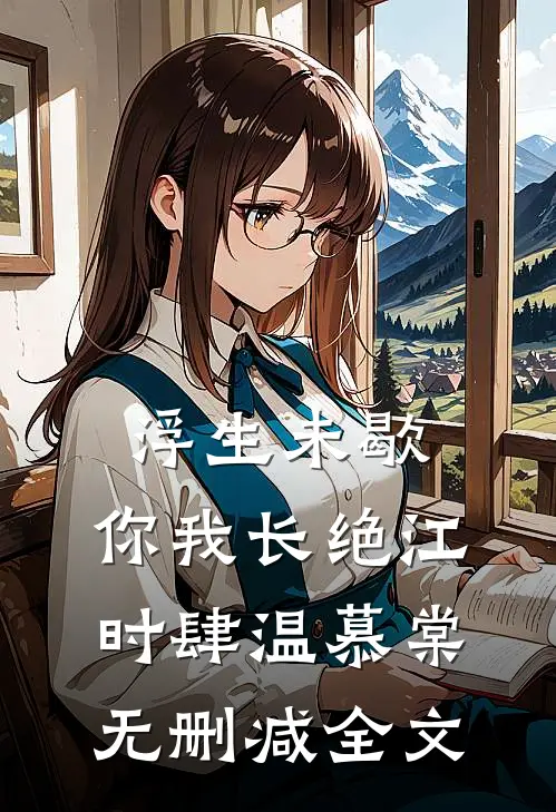浮生未歇，你我长绝江时肆温慕棠无删减全文
