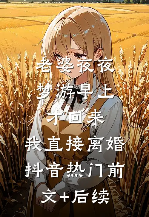 老婆夜夜梦游早上才回来，我直接离婚抖音热门前文+后续