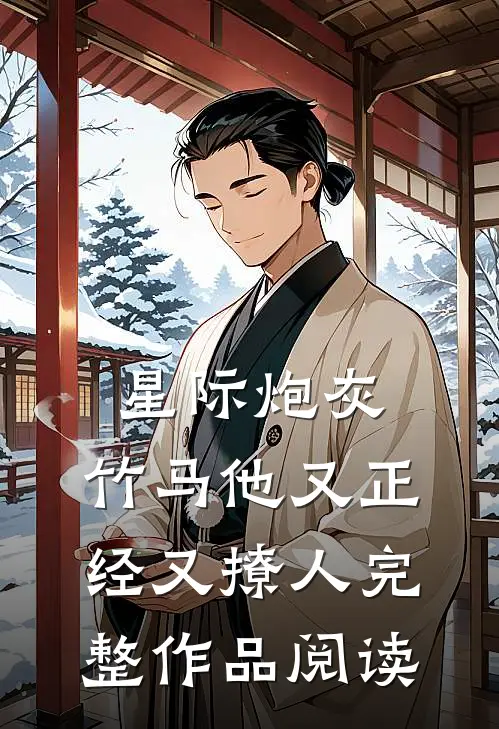 星际炮灰：竹马他又正经又撩人完整作品阅读