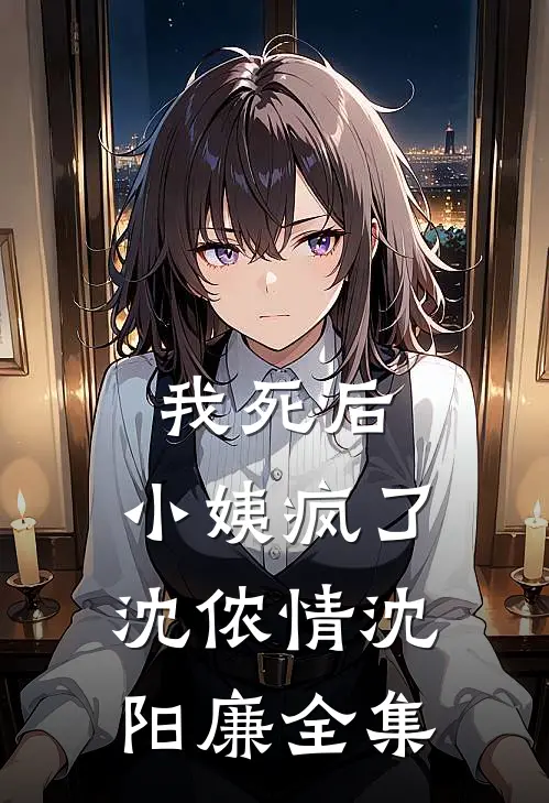 我死后，小姨疯了沈侬情沈阳廉全集