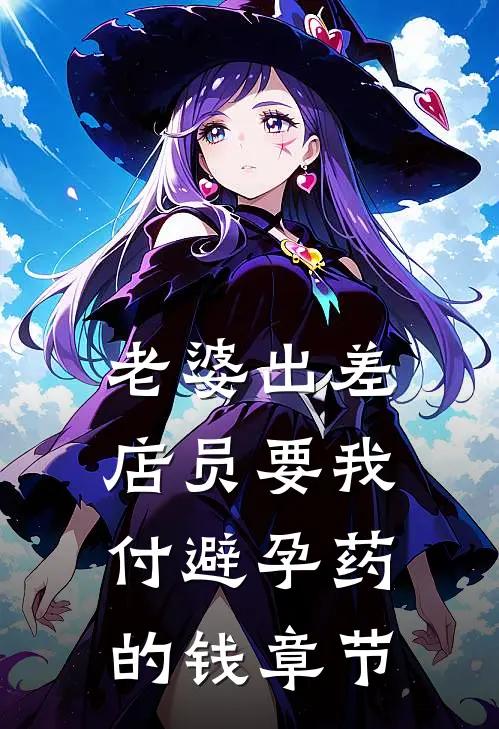 老婆出差，店员要我付避孕药的钱章节