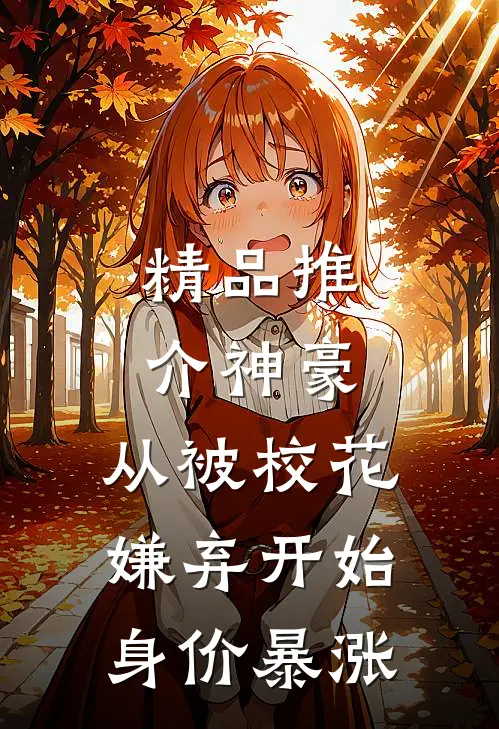 精品推介神豪：从被校花嫌弃开始身价暴涨