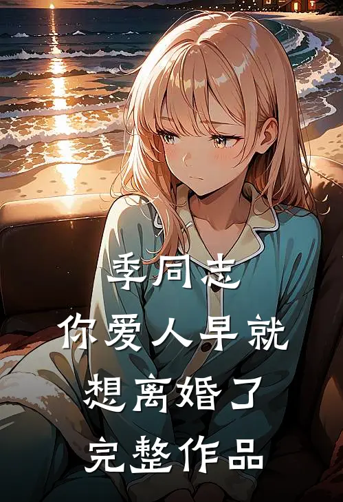 季同志，你爱人早就想离婚了完整作品