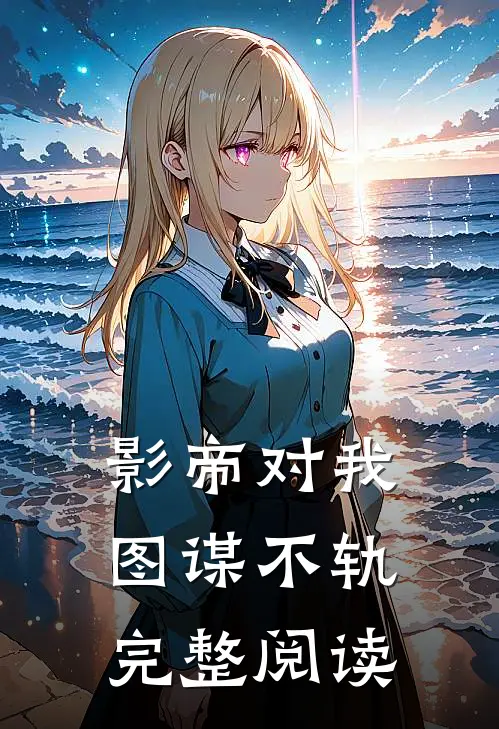 影帝对我图谋不轨完整阅读