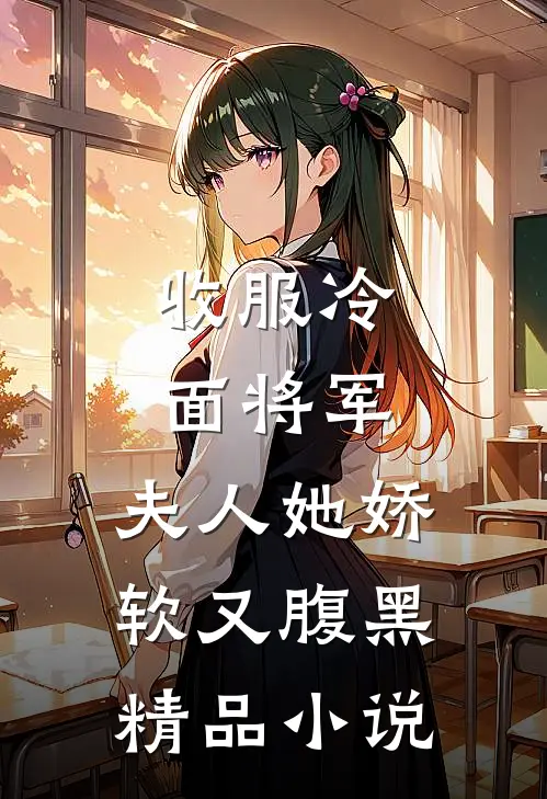 收服冷面将军，夫人她娇软又腹黑精品小说