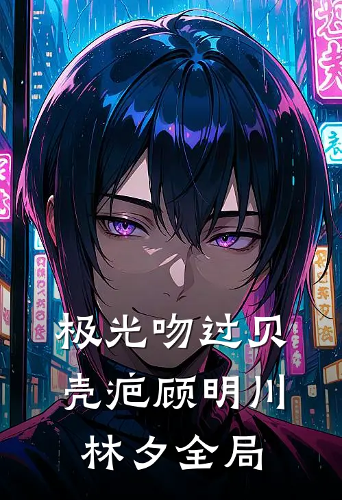 极光吻过贝壳疤顾明川林夕全局