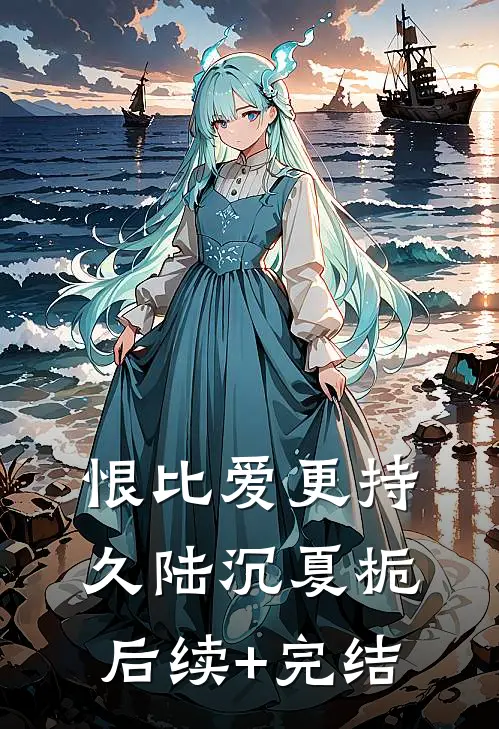 恨比爱更持久陆沉夏栀后续+完结