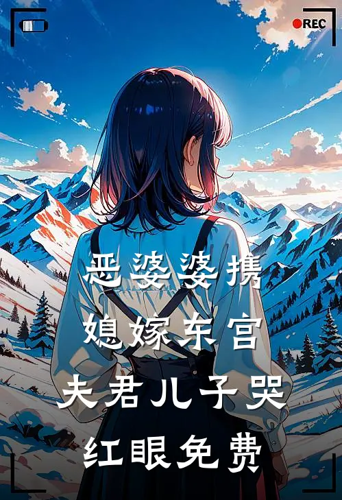恶婆婆携媳嫁东宫，夫君儿子哭红眼免费