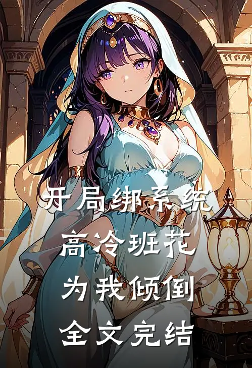 开局绑系统，高冷班花为我倾倒全文完结