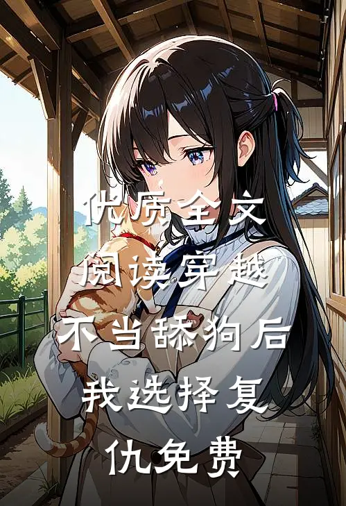优质全文阅读穿越:不当舔狗后,我选择复仇免费