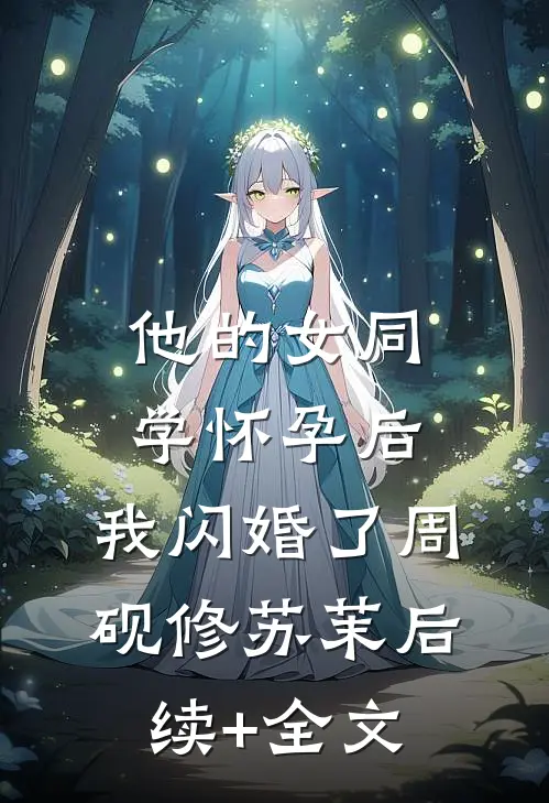 他的女同学怀孕后，我闪婚了周砚修苏茉后续+全文