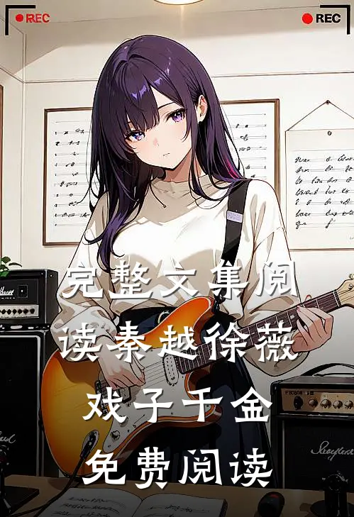 完整文集阅读秦越徐薇戏子千金免费阅读