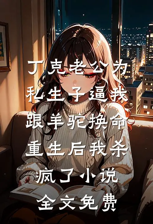 丁克老公为私生子逼我跟羊驼换命，重生后我杀疯了小说全文免费