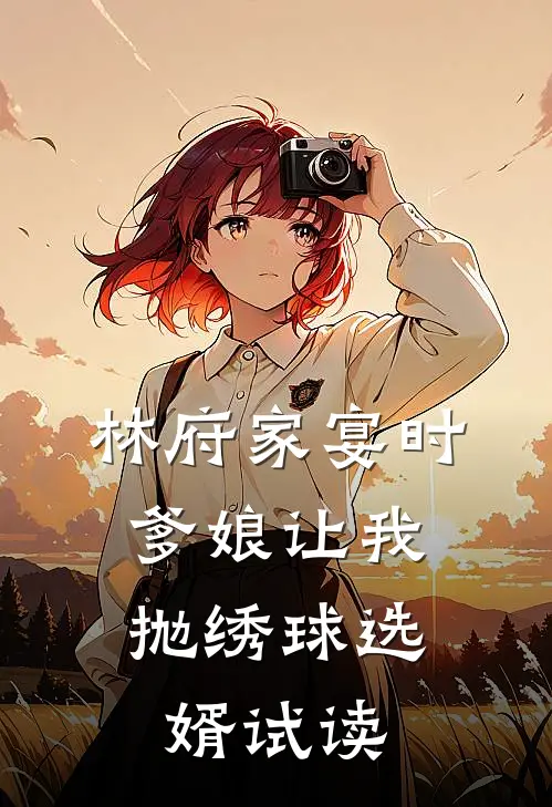 林府家宴时，爹娘让我抛绣球选婿试读