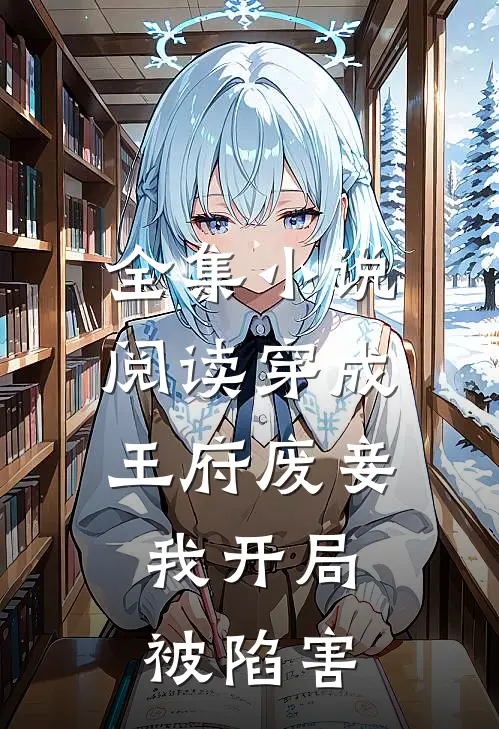 全集小说阅读穿成王府废妾，我开局被陷害