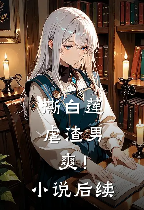 撕白莲，虐渣男，爽！小说后续