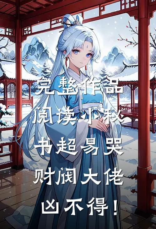 完整作品阅读小秘书超易哭，财阀大佬凶不得！
