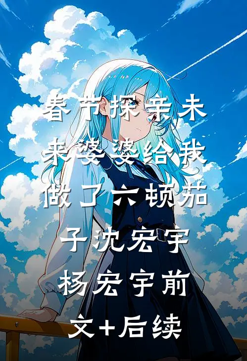 春节探亲未来婆婆给我做了六顿茄子沈宏宇杨宏宇前文+后续
