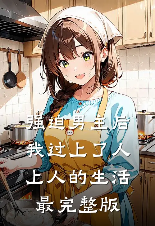 强迫男主后，我过上了人上人的生活最完整版