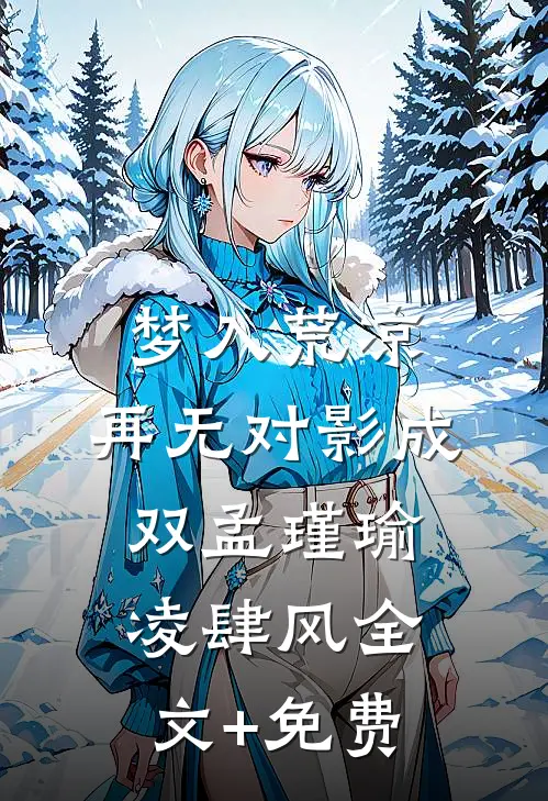 梦入荒凉，再无对影成双孟瑾瑜凌肆风全文+免费