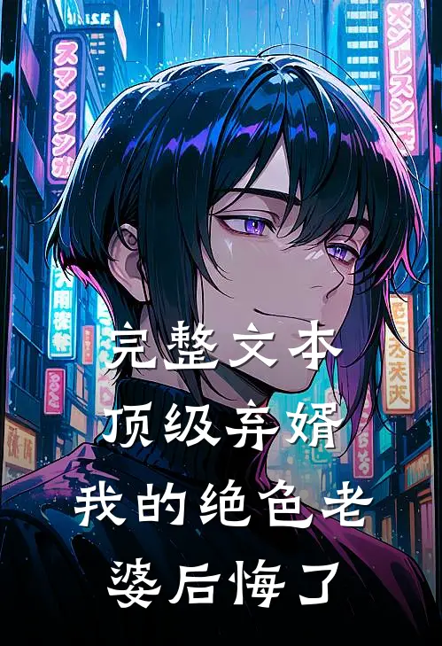 完整文本顶级弃婿:我的绝色老婆后悔了