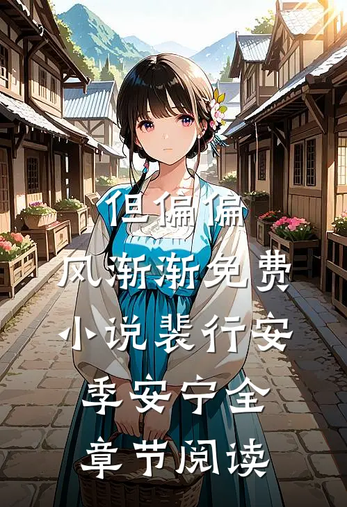 但偏偏，风渐渐免费小说裴行安季安宁全章节阅读