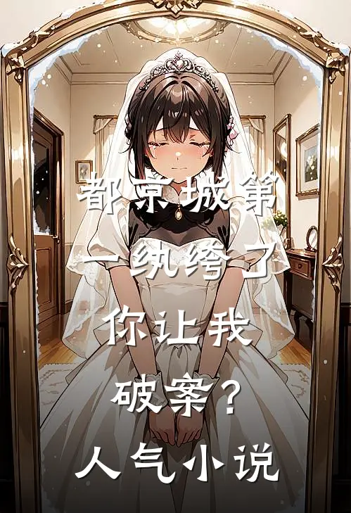 都京城第一纨绔了，你让我破案？人气小说
