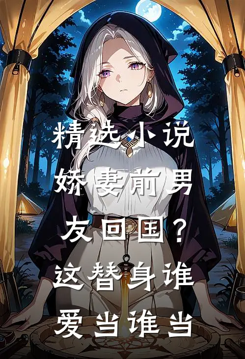 精选小说娇妻前男友回国？这替身谁爱当谁当